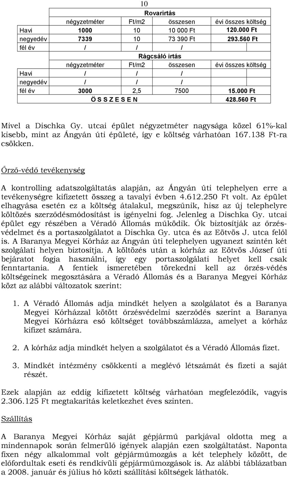 utcai épület négyzetméter nagysága közel 61%-kal kisebb, mint az Ángyán úti épületé, így e költség várhatóan 167.138 Ft-ra csökken.