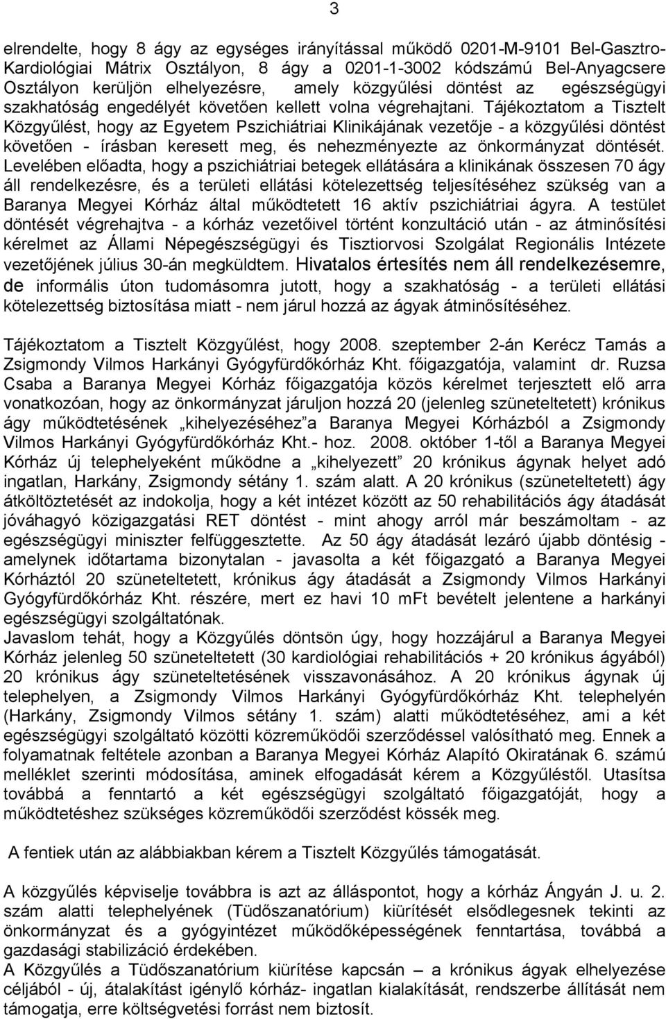 Tájékoztatom a Tisztelt Közgyűlést, hogy az Egyetem Pszichiátriai Klinikájának vezetője - a közgyűlési döntést követően - írásban keresett meg, és nehezményezte az önkormányzat döntését.