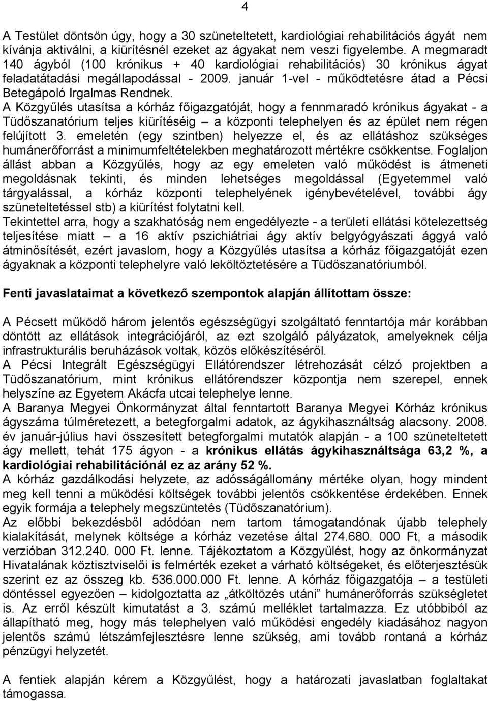 A Közgyűlés utasítsa a kórház főigazgatóját, hogy a fennmaradó krónikus ágyakat - a Tüdőszanatórium teljes kiürítéséig a központi telephelyen és az épület nem régen felújított 3.