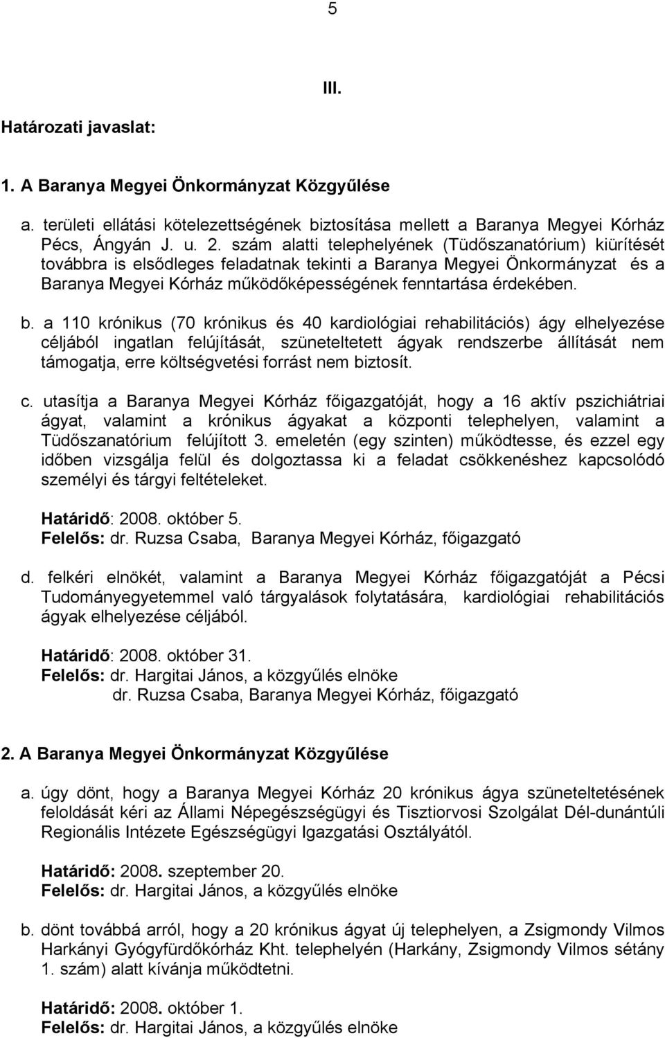 a 110 krónikus (70 krónikus és 40 kardiológiai rehabilitációs) ágy elhelyezése céljából ingatlan felújítását, szüneteltetett ágyak rendszerbe állítását nem támogatja, erre költségvetési forrást nem