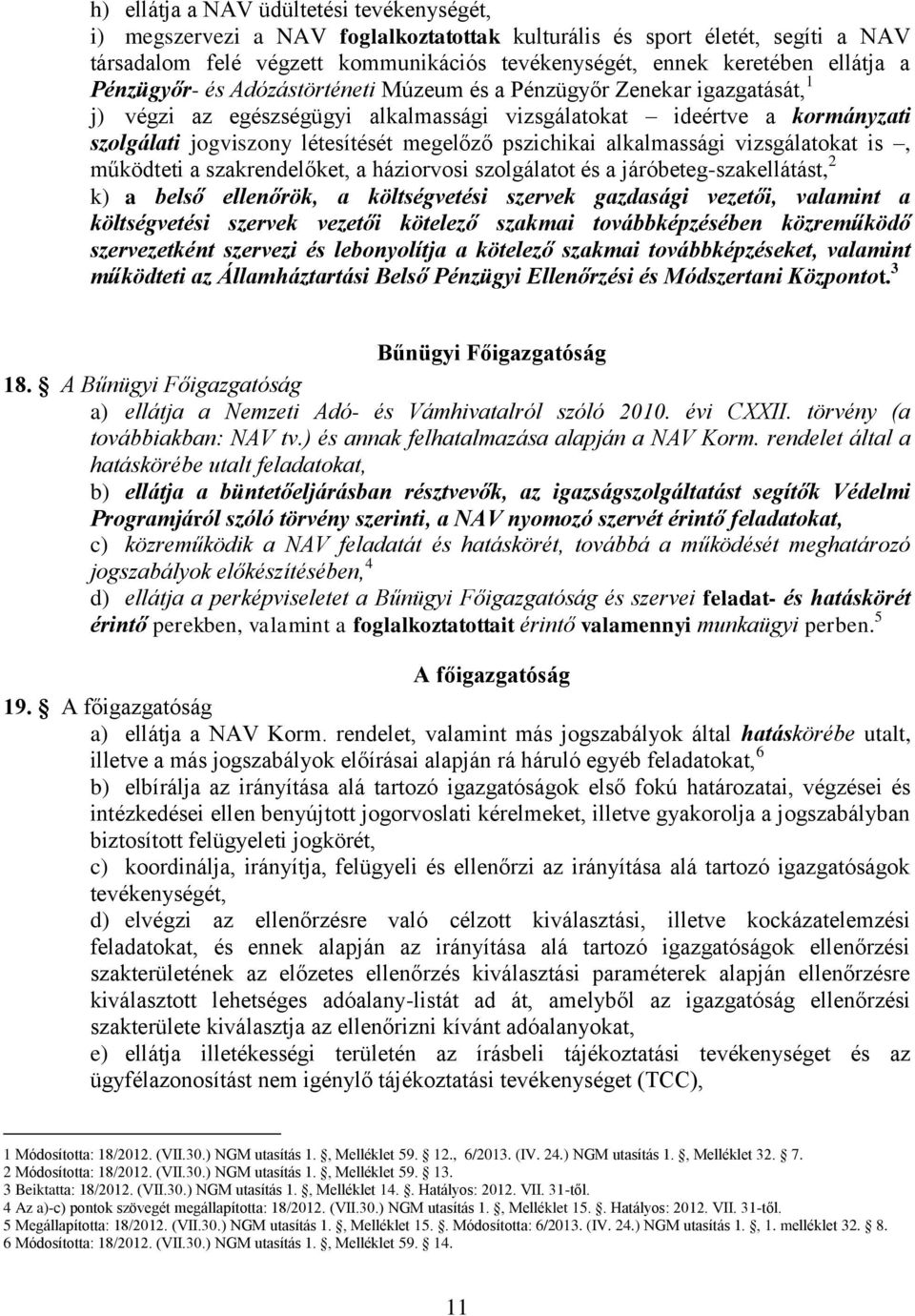 pszichikai alkalmassági vizsgálatokat is, működteti a szakrendelőket, a háziorvosi szolgálatot és a járóbeteg-szakellátást, 2 k) a belső ellenőrök, a költségvetési szervek gazdasági vezetői, valamint