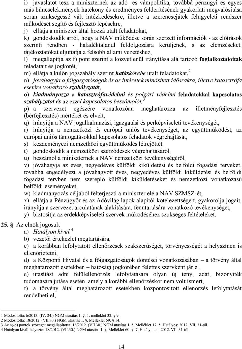 során szerzett információk - az előírások szerinti rendben - haladéktalanul feldolgozásra kerüljenek, s az elemzéseket, tájékoztatókat eljuttatja a felsőbb állami vezetéshez, l) megállapítja az f)