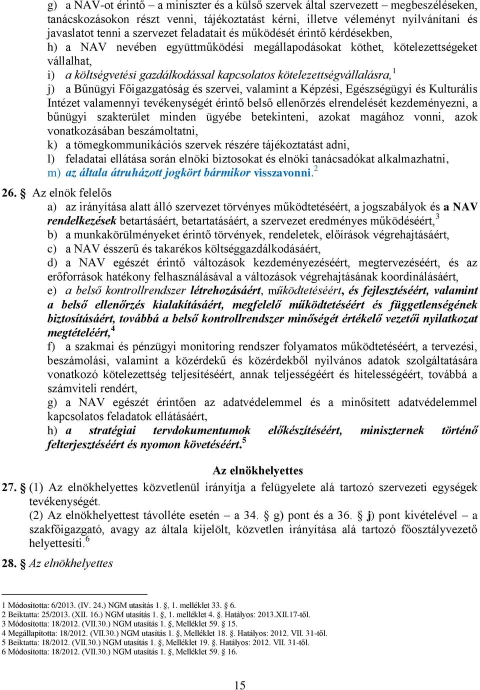 kötelezettségvállalásra, 1 j) a Bűnügyi Főigazgatóság és szervei, valamint a Képzési, Egészségügyi és Kulturális Intézet valamennyi tevékenységét érintő belső ellenőrzés elrendelését kezdeményezni, a