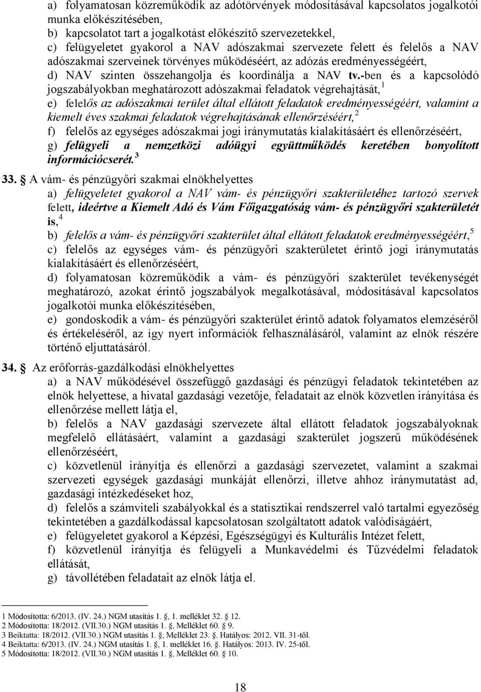 -ben és a kapcsolódó jogszabályokban meghatározott adószakmai feladatok végrehajtását, 1 e) felelős az adószakmai terület által ellátott feladatok eredményességéért, valamint a kiemelt éves szakmai