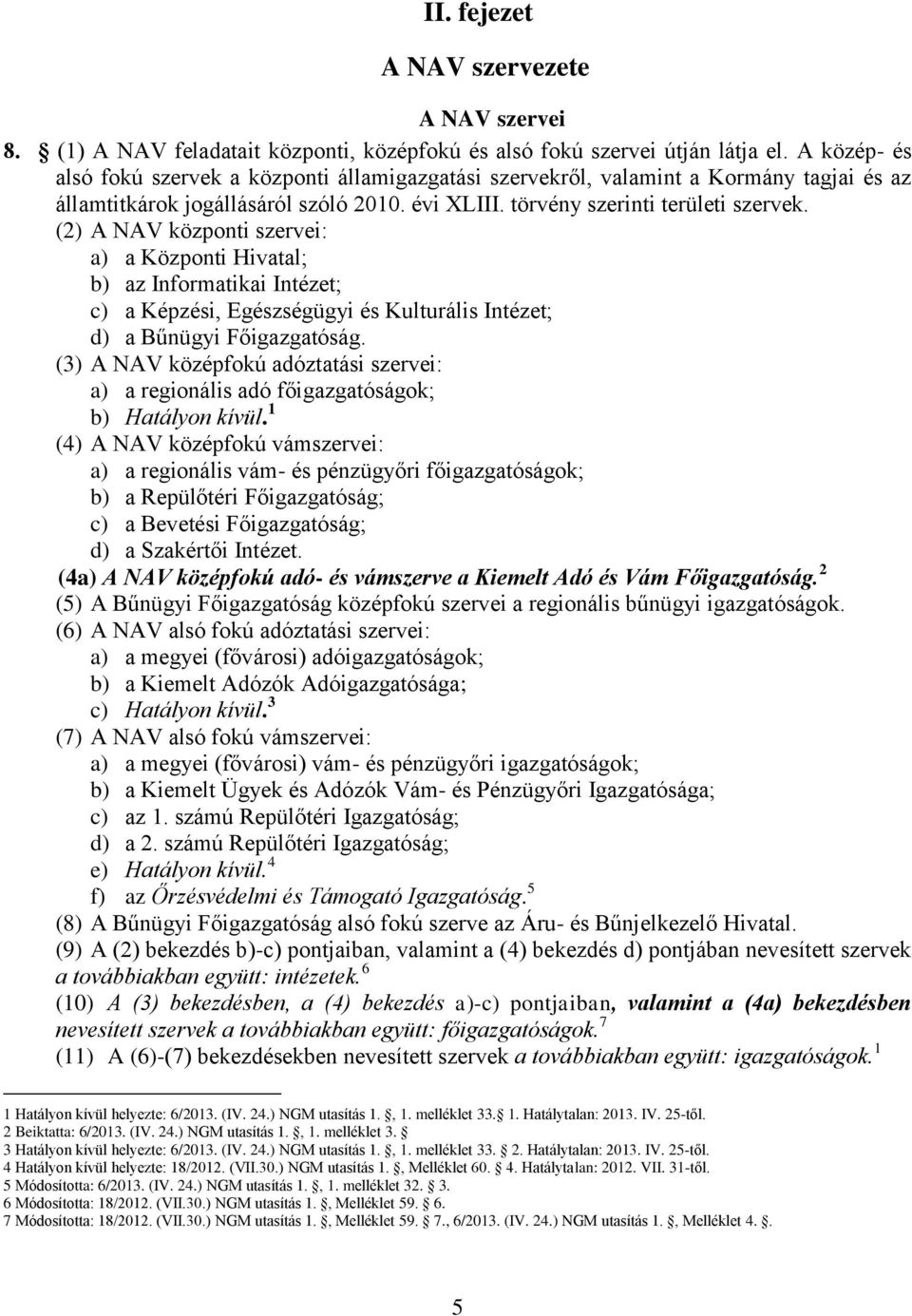 (2) A NAV központi szervei: a) a Központi Hivatal; b) az Informatikai Intézet; c) a Képzési, Egészségügyi és Kulturális Intézet; d) a Bűnügyi Főigazgatóság.