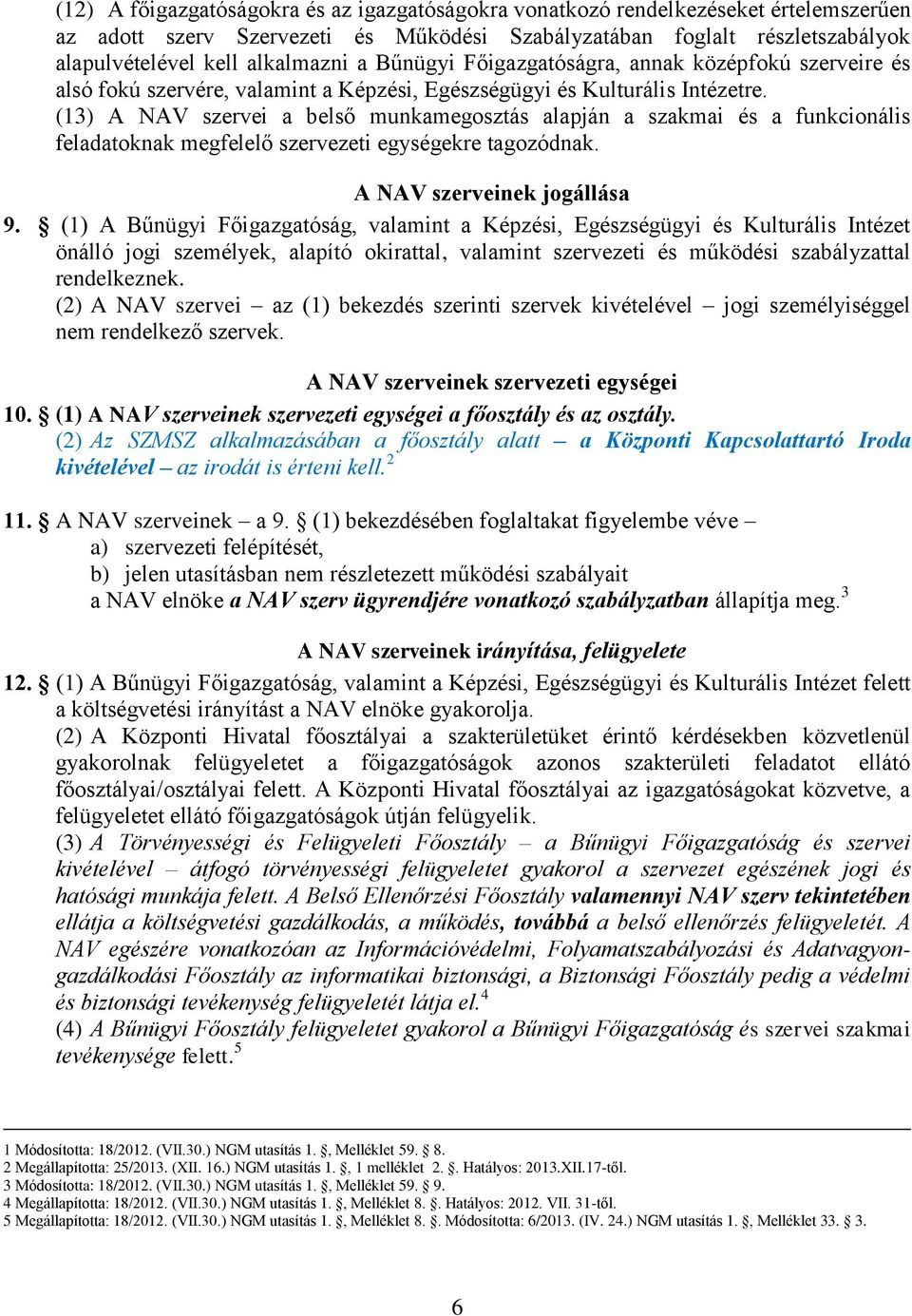 (13) A NAV szervei a belső munkamegosztás alapján a szakmai és a funkcionális feladatoknak megfelelő szervezeti egységekre tagozódnak. A NAV szerveinek jogállása 9.