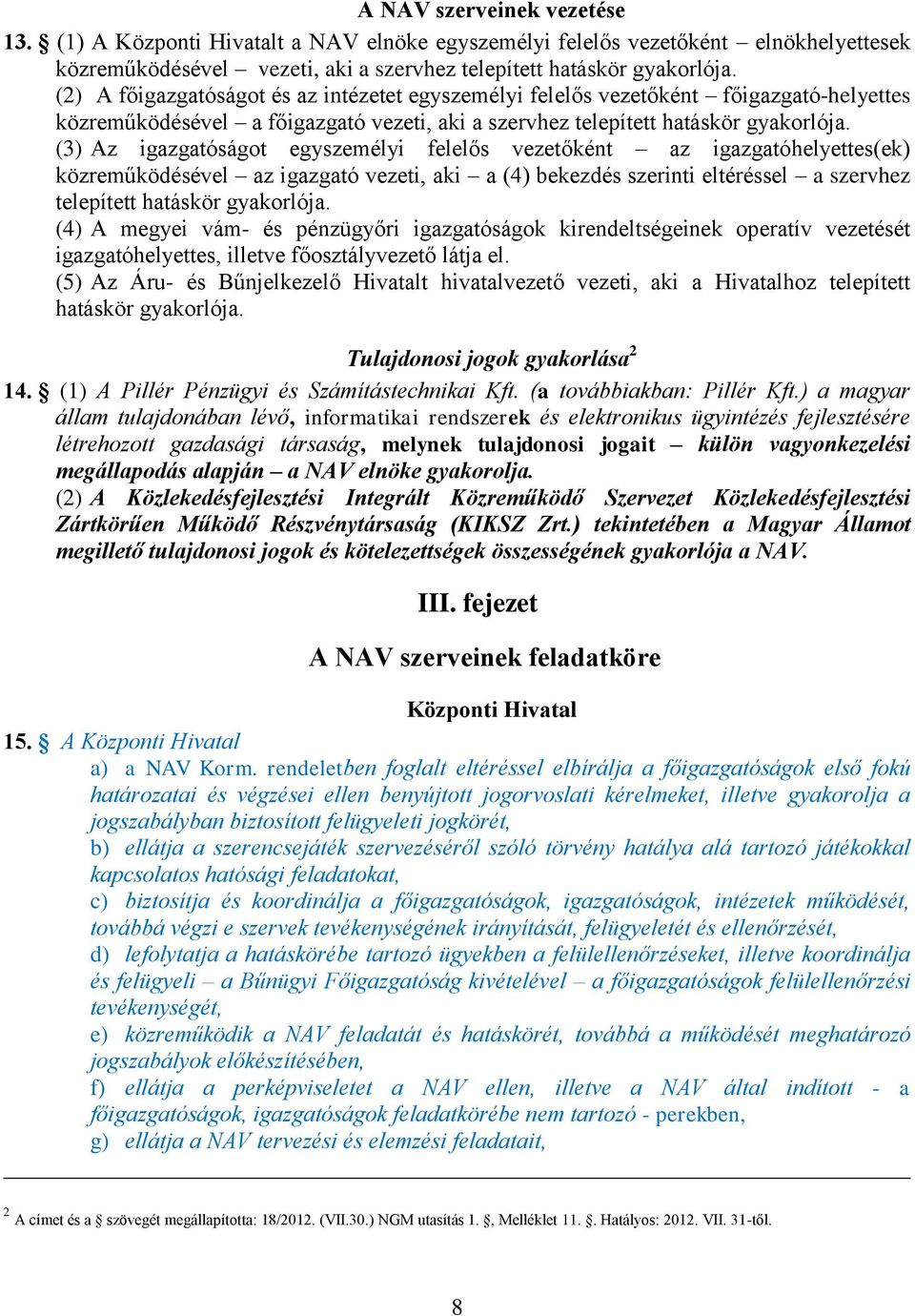 (3) Az igazgatóságot egyszemélyi felelős vezetőként az igazgatóhelyettes(ek) közreműködésével az igazgató vezeti, aki a (4) bekezdés szerinti eltéréssel a szervhez telepített hatáskör gyakorlója.