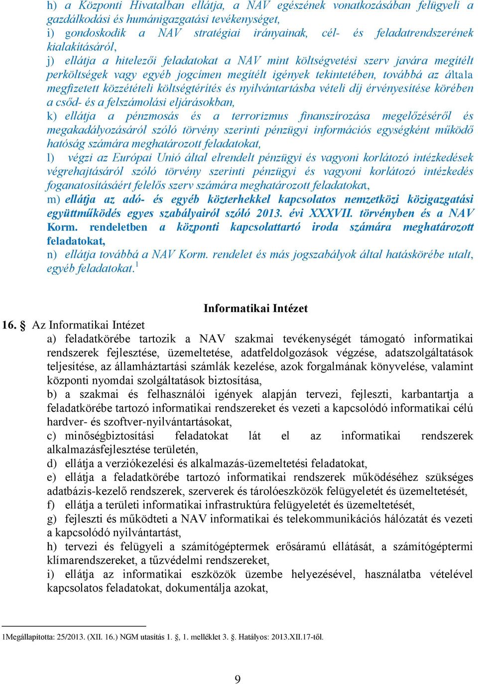 közzétételi költségtérítés és nyilvántartásba vételi díj érvényesítése körében a csőd- és a felszámolási eljárásokban, k) ellátja a pénzmosás és a terrorizmus finanszírozása megelőzéséről és