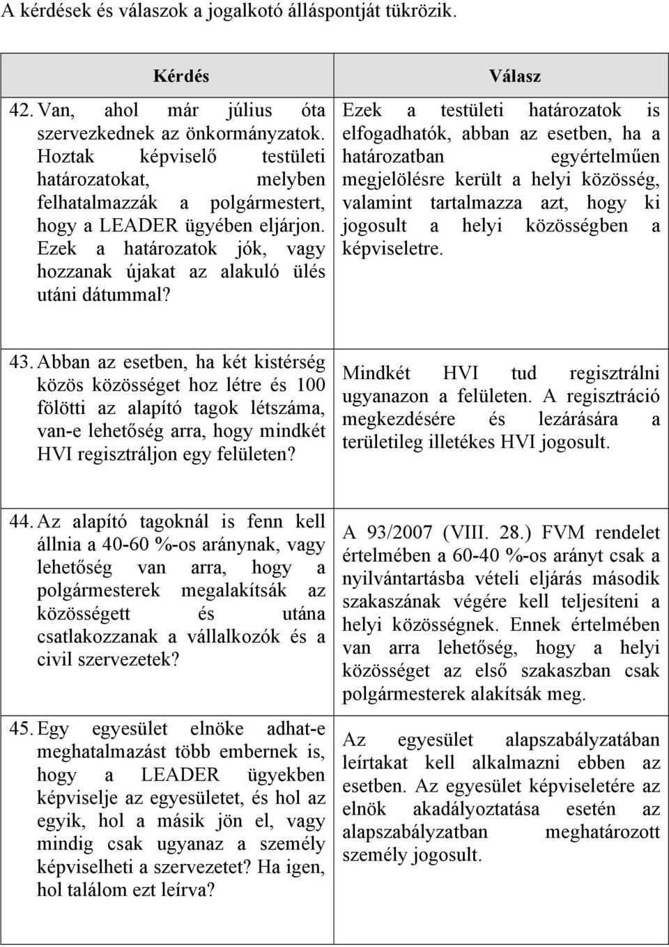 Ezek a testületi határozatok is elfogadhatók, abban az esetben, ha a határozatban egyértelműen megjelölésre került a helyi közösség, valamint tartalmazza azt, hogy ki jogosult a helyi közösségben a