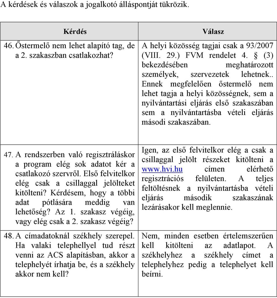 A rendszerben való regisztráláskor a program elég sok adatot kér a csatlakozó szervről. Első felvitelkor elég csak a csillaggal jelölteket kitölteni?