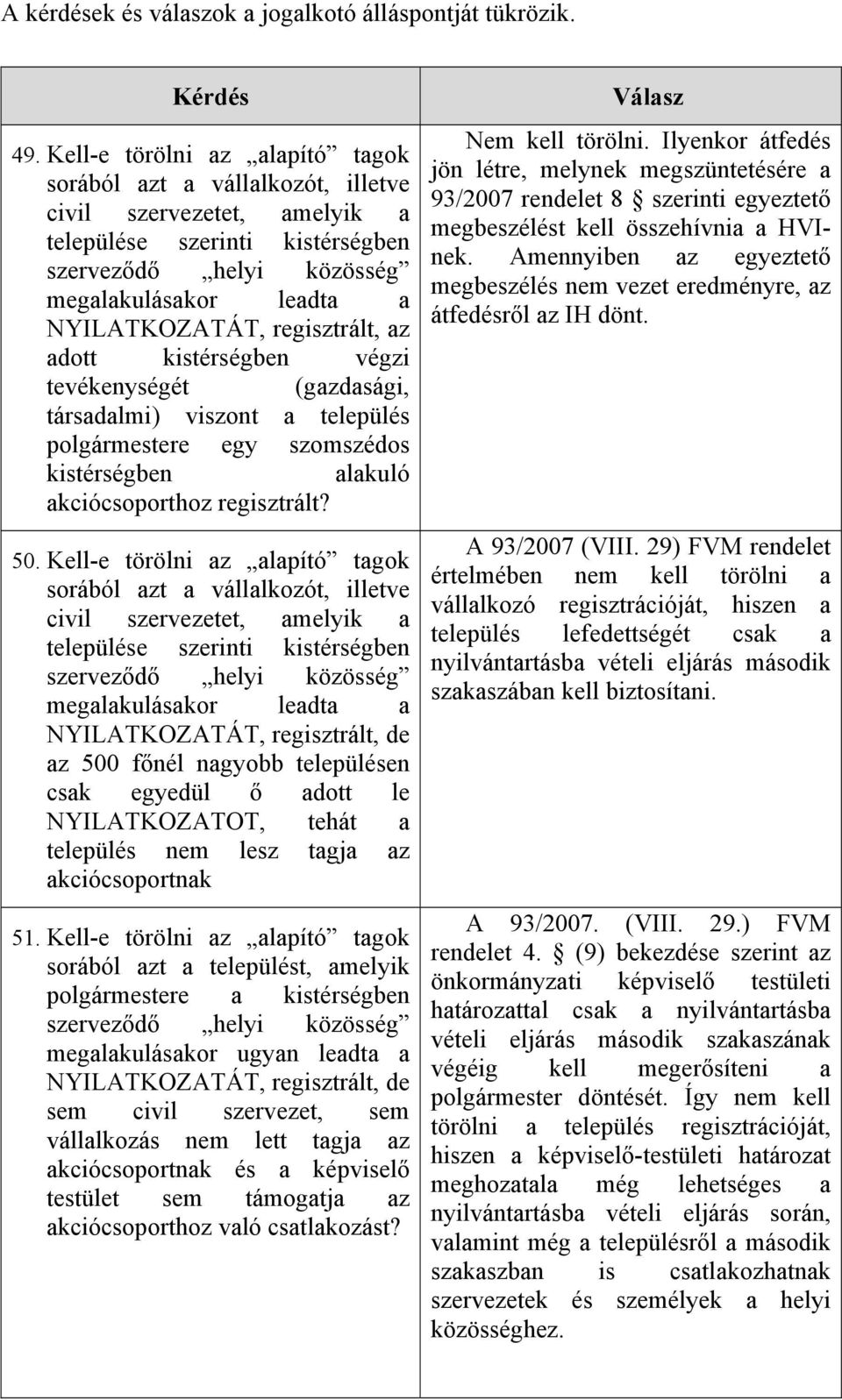 Kell-e törölni az alapító tagok sorából azt a vállalkozót, illetve civil szervezetet, amelyik a települése szerinti kistérségben szerveződő helyi közösség megalakulásakor leadta a NYILATKOZATÁT,