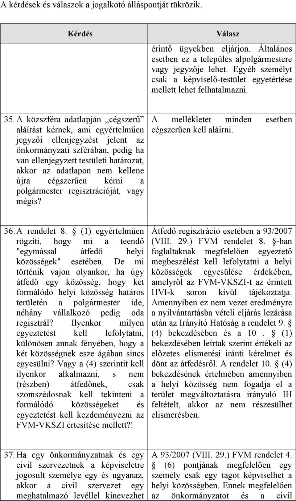 kellene újra cégszerűen kérni a polgármester regisztrációját, vagy mégis? A mellékletet minden esetben cégszerűen kell aláírni. 36. A rendelet 8.