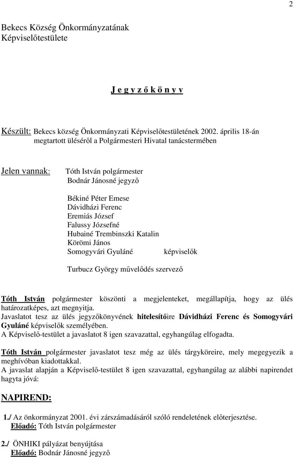 Józsefné Hubainé Trembinszki Katalin Körömi János Somogyvári Gyuláné képviselők Turbucz György művelődés szervező Tóth István polgármester köszönti a megjelenteket, megállapítja, hogy az ülés