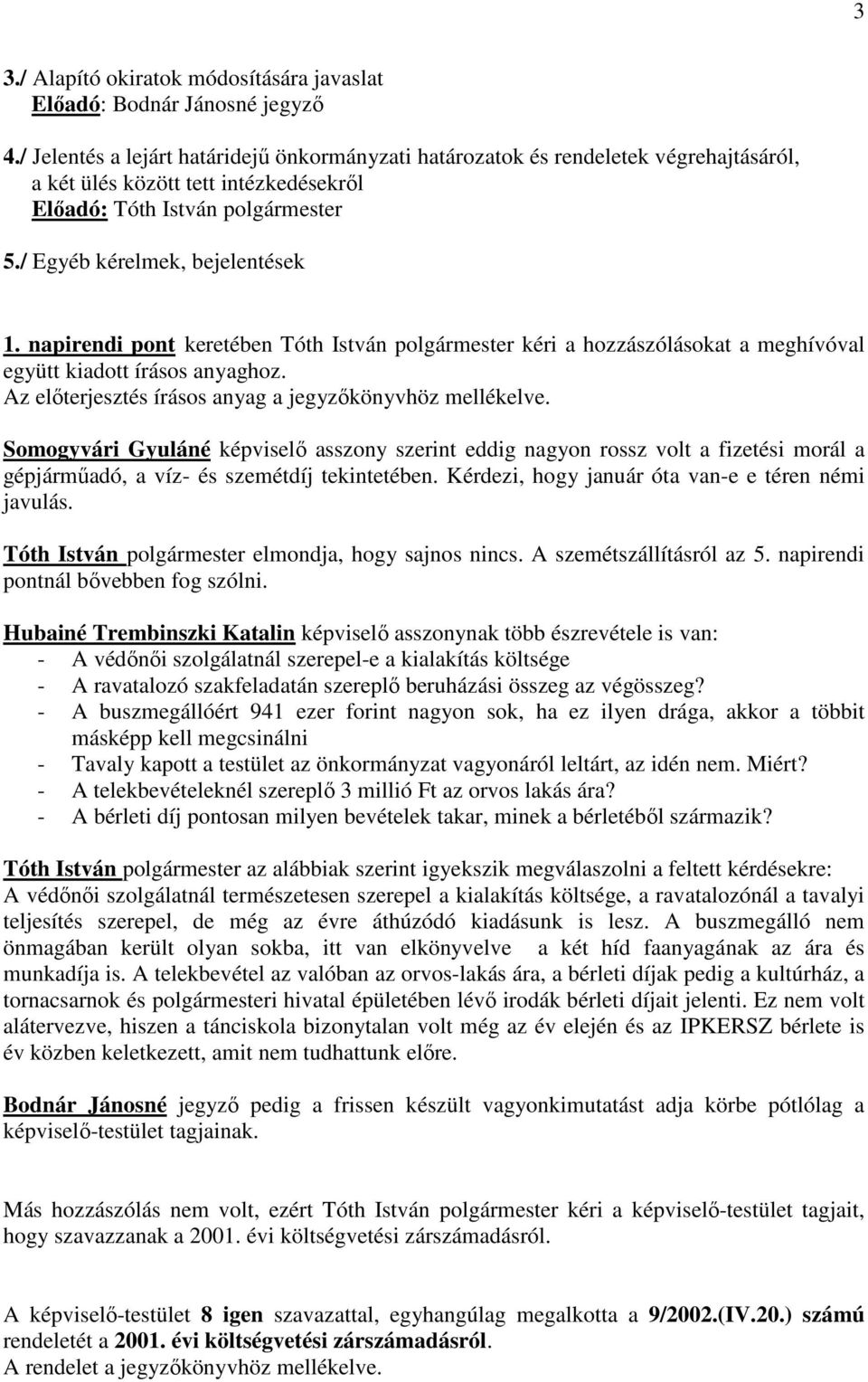 napirendi pont keretében Tóth István polgármester kéri a hozzászólásokat a meghívóval együtt kiadott írásos anyaghoz. Az előterjesztés írásos anyag a jegyzőkönyvhöz mellékelve.