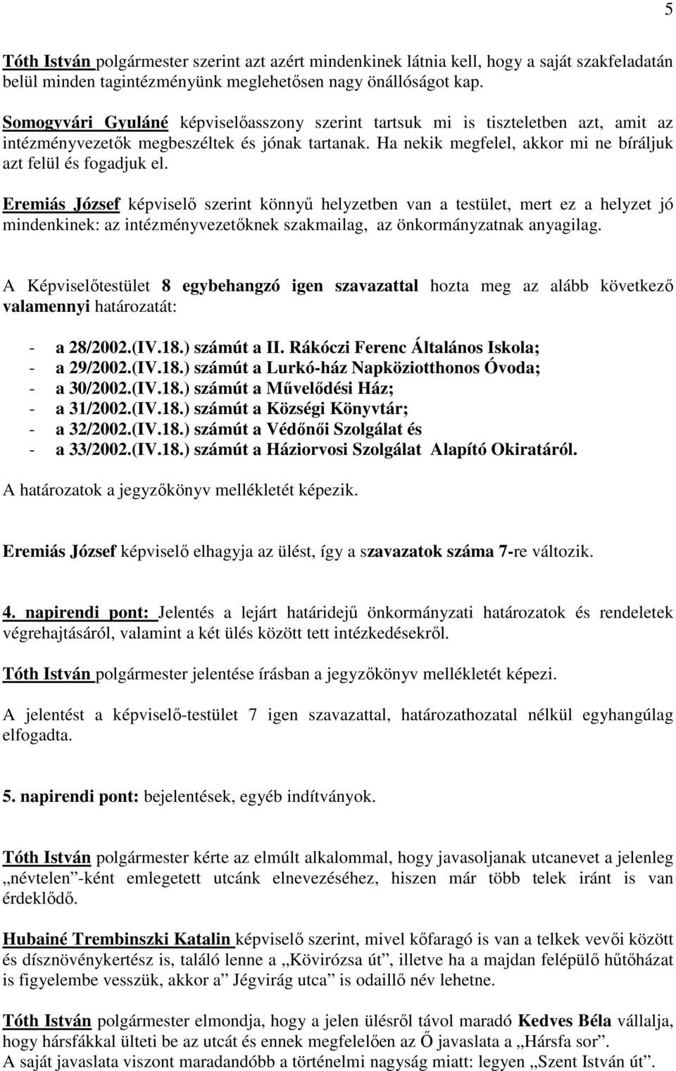 Eremiás József képviselő szerint könnyű helyzetben van a testület, mert ez a helyzet jó mindenkinek: az intézményvezetőknek szakmailag, az önkormányzatnak anyagilag.