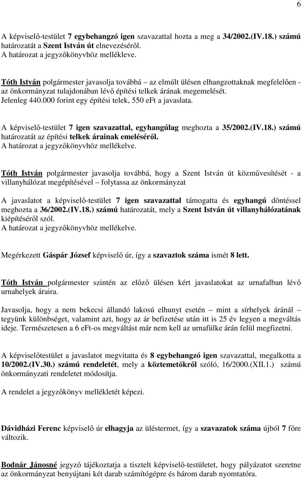 000 forint egy építési telek, 550 eft a javaslata. A képviselő-testület 7 igen szavazattal, egyhangúlag meghozta a 35/2002.(IV.18.) számú határozatát az építési telkek árainak emeléséről.