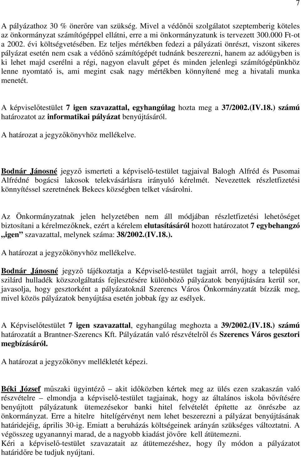 Ez teljes mértékben fedezi a pályázati önrészt, viszont sikeres pályázat esetén nem csak a védőnő számítógépét tudnánk beszerezni, hanem az adóügyben is ki lehet majd cserélni a régi, nagyon elavult