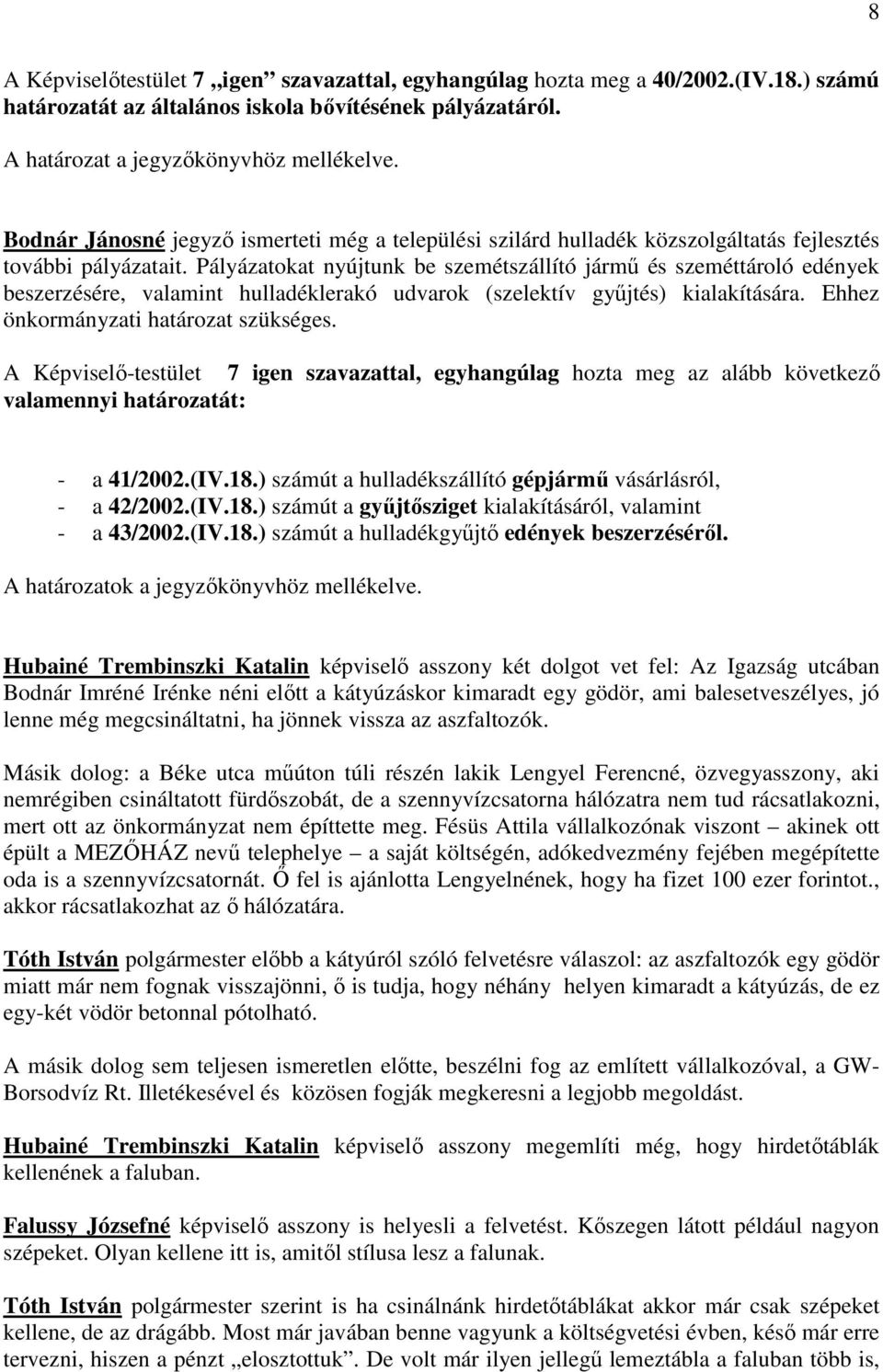 Pályázatokat nyújtunk be szemétszállító jármű és szeméttároló edények beszerzésére, valamint hulladéklerakó udvarok (szelektív gyűjtés) kialakítására. Ehhez önkormányzati határozat szükséges.