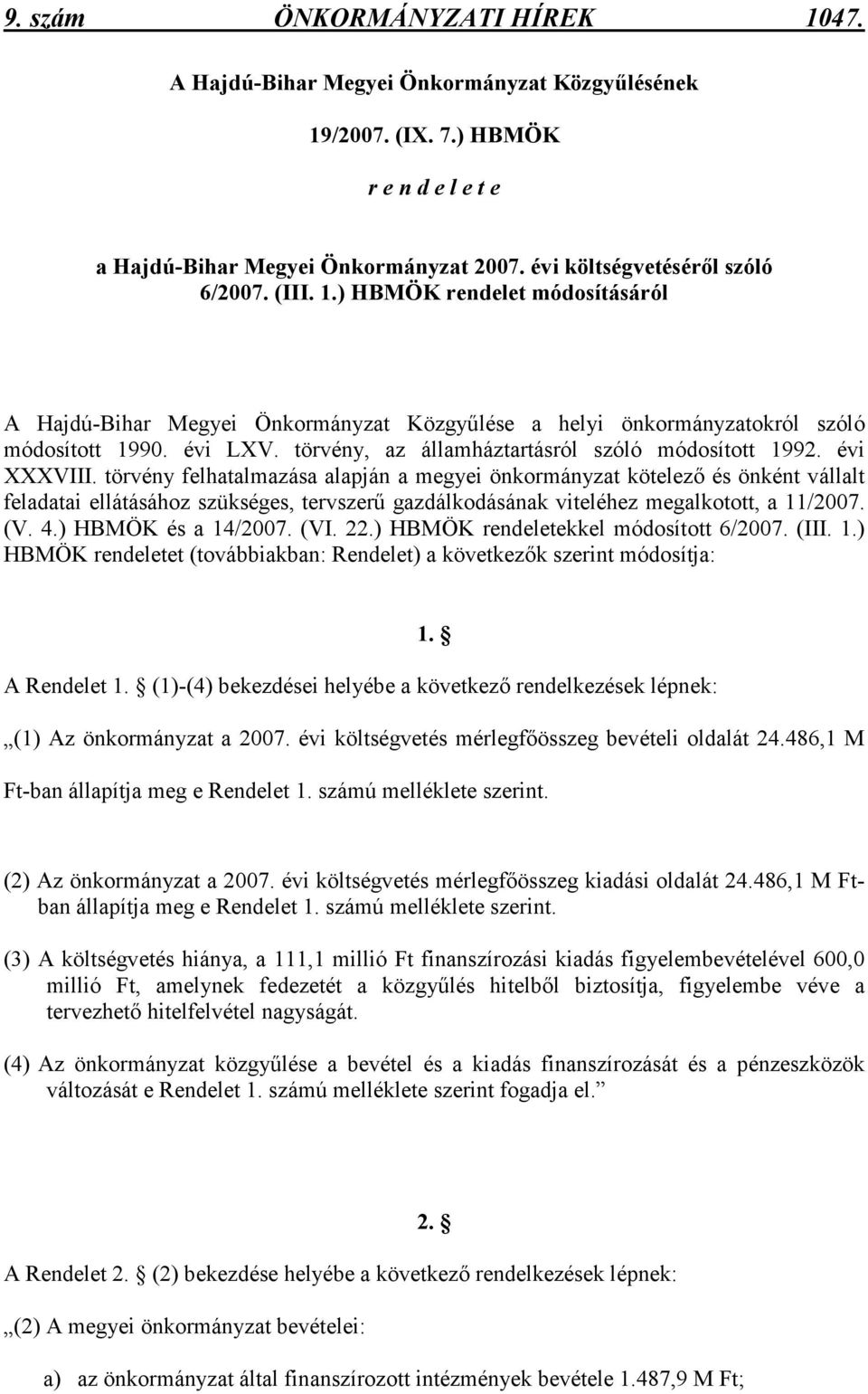 évi XXXVIII. törvény felhatalmazása alapján a megyei önkormányzat kötelezı és önként vállalt feladatai ellátásához szükséges, tervszerő gazdálkodásának viteléhez megalkotott, a 11/2007. (V. 4.