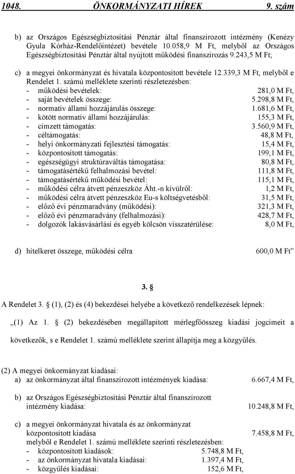 339,3 M Ft, melybıl e Rendelet 1. számú melléklete szerinti részletezésben: - mőködési bevételek: 281,0 M Ft, - saját bevételek összege: 5.298,8 M Ft, - normatív állami hozzájárulás összege: 1.