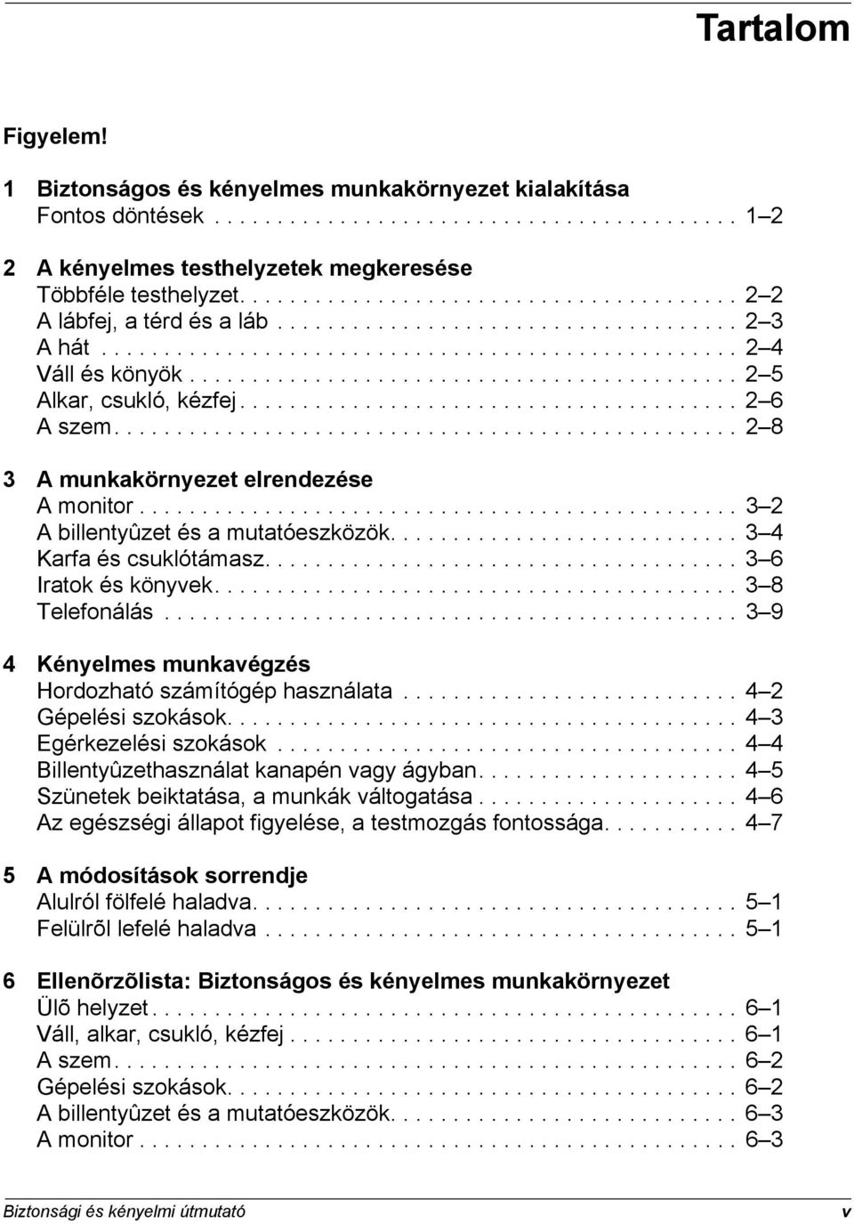 ........................................... 2 5 Alkar, csukló, kézfej........................................ 2 6 A szem.................................................. 2 8 3 A munkakörnyezet elrendezése A monitor.