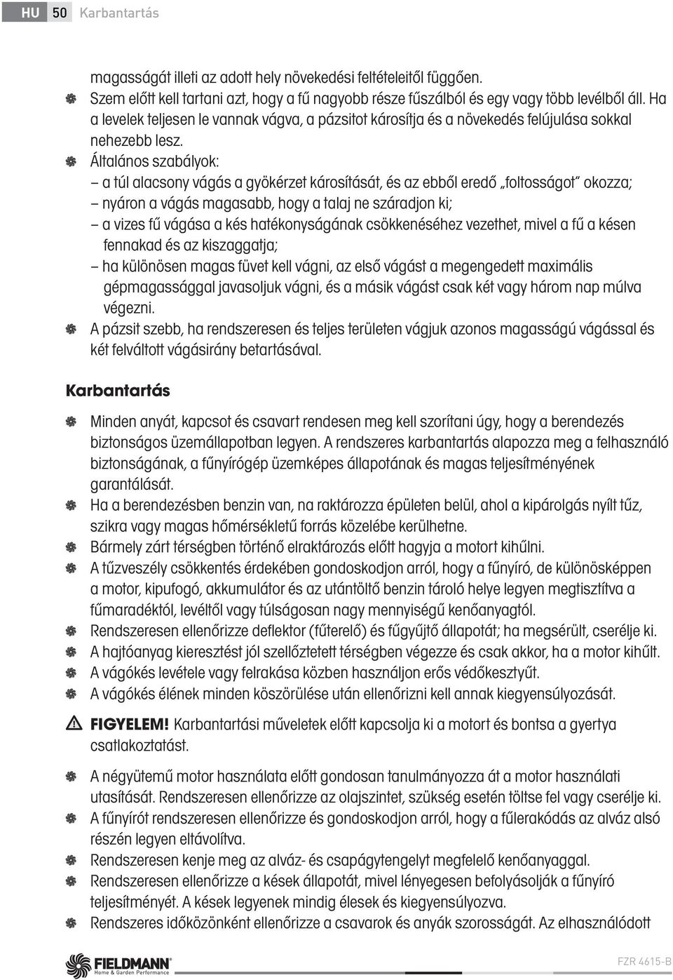 Általános szabályok: a túl alacsony vágás a gyökérzet károsítását, és az ebből eredő foltosságot okozza; nyáron a vágás magasabb, hogy a talaj ne száradjon ki; a vizes fű vágása a kés hatékonyságának