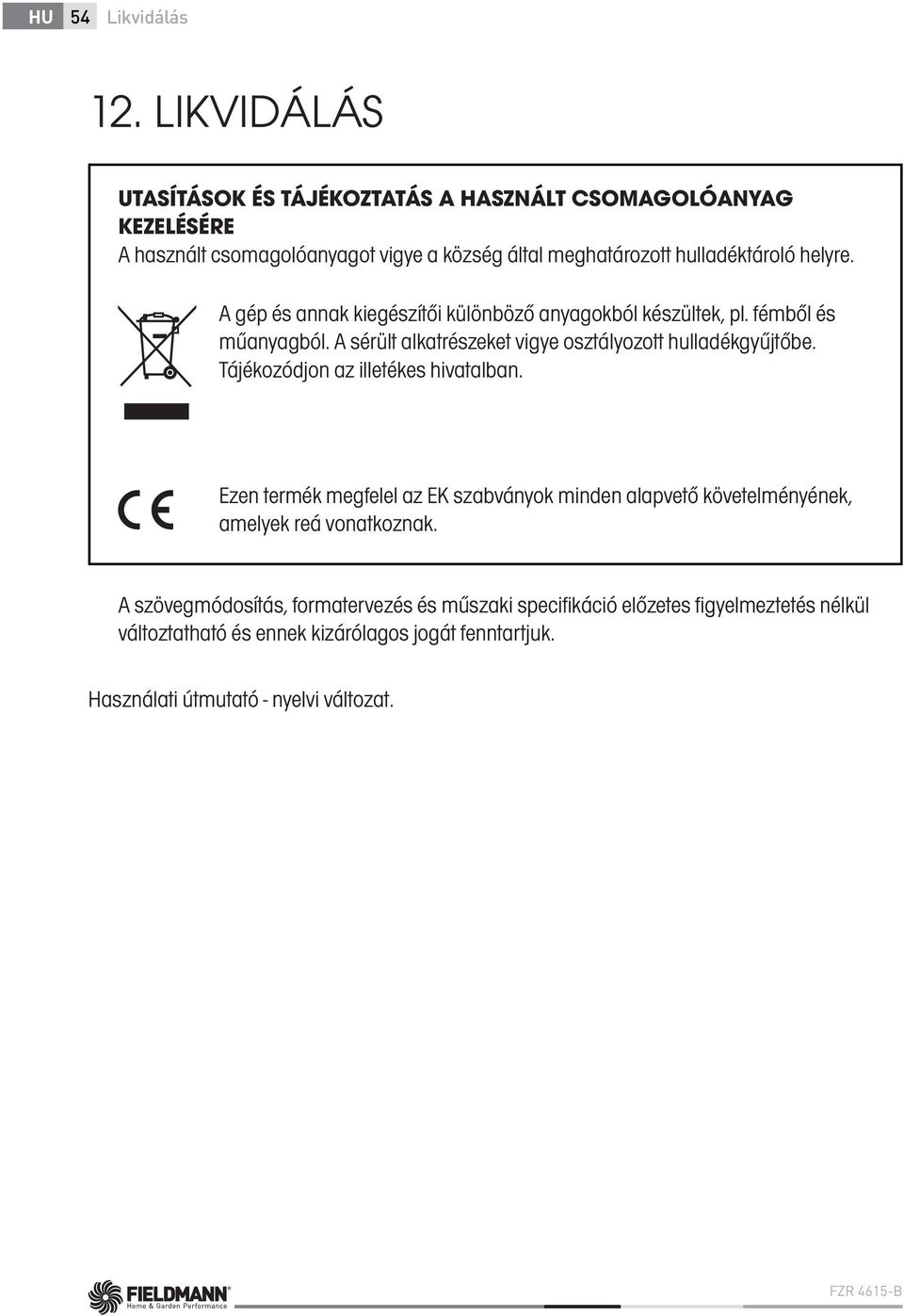 A gép és annak kiegészítői különböző anyagokból készültek, pl. fémből és műanyagból. A sérült alkatrészeket vigye osztályozott hulladékgyűjtőbe.