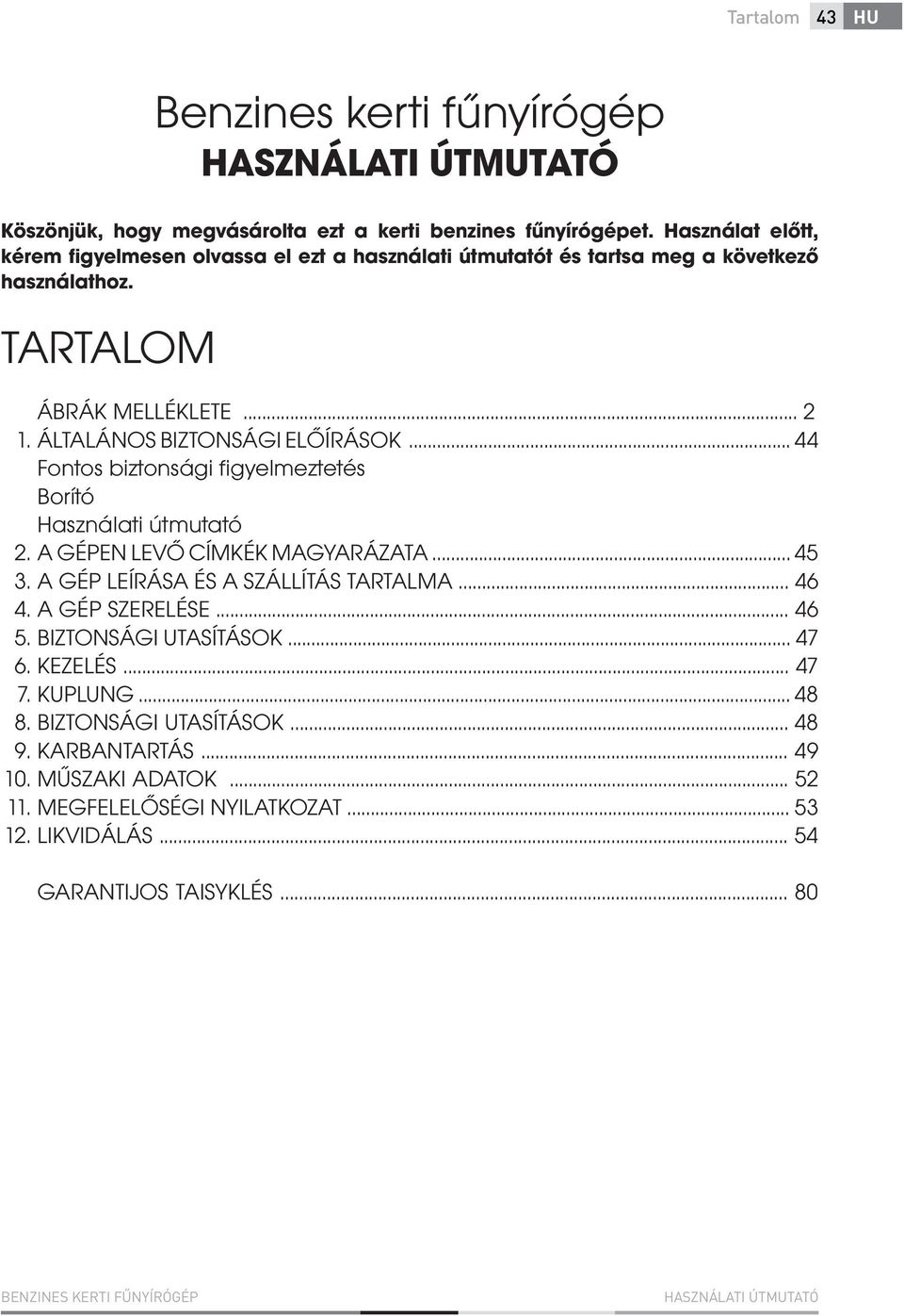 .. 44 Fontos biztonsági figyelmeztetés Borító Használati útmutató 2. A GÉPEN LEVŐ CÍMKÉK MAGYARÁZATA... 45 3. A GÉP LEÍRÁSA ÉS A SZÁLLÍTÁS TARTALMA... 46 4. A GÉP SZERELÉSE... 46 5.