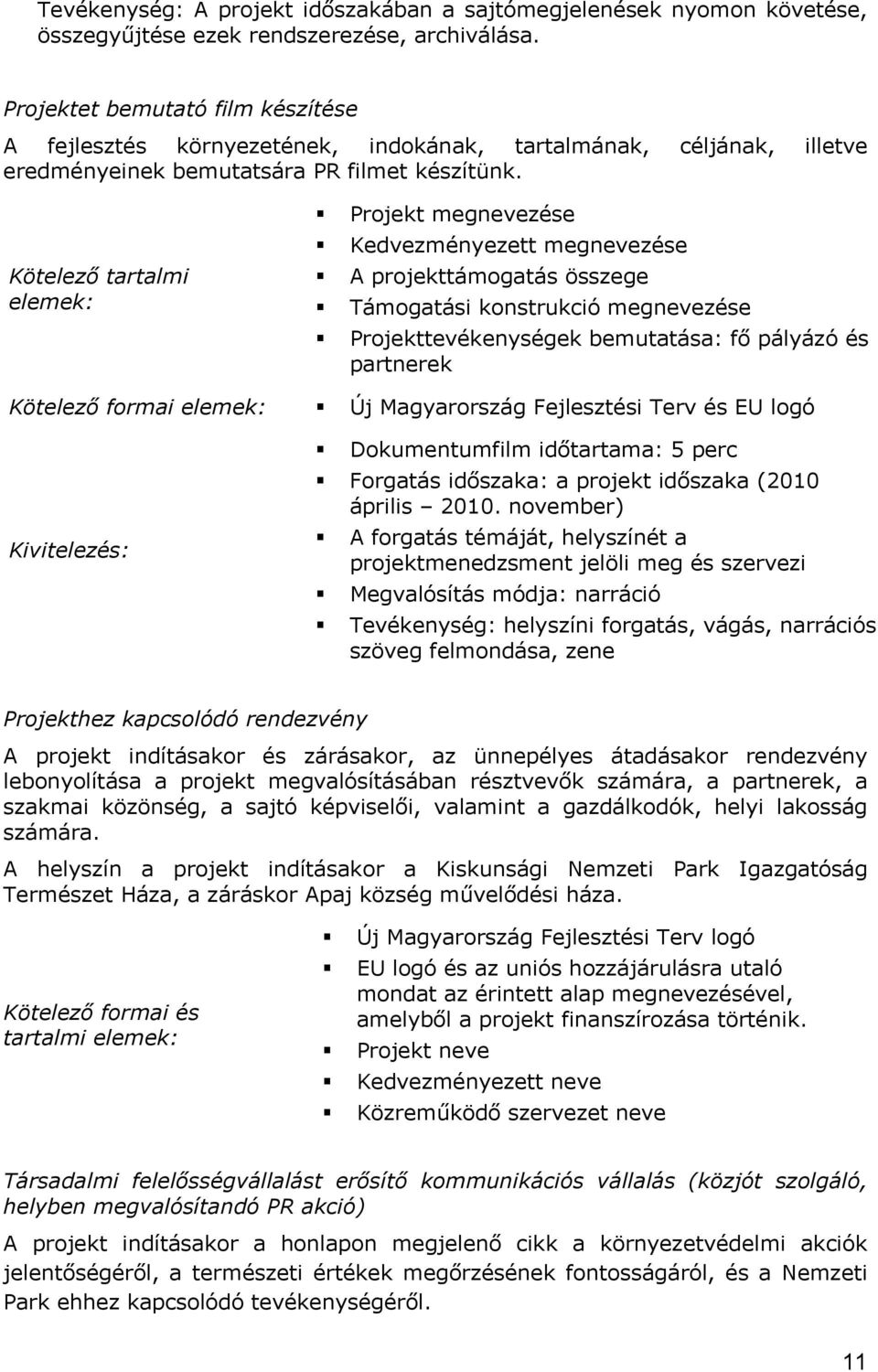 Kötelező tartalmi Projekt megnevezése Kedvezményezett megnevezése A projekttámogatás összege Támogatási konstrukció megnevezése Projekttevékenységek bemutatása: fő pályázó és partnerek Kötelező