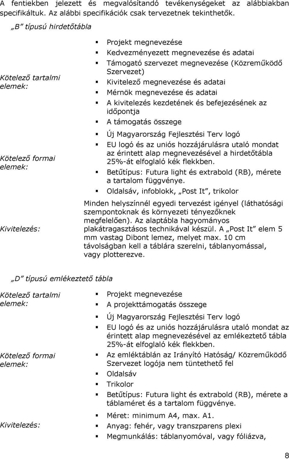 megnevezése és adatai Mérnök megnevezése és adatai A kivitelezés kezdetének és befejezésének az időpontja A támogatás összege Új Magyarország Fejlesztési Terv logó EU logó és az uniós hozzájárulásra