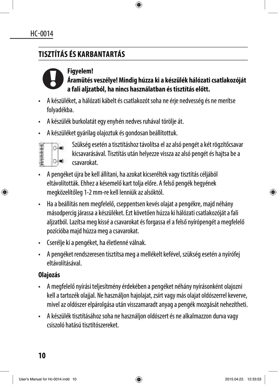 A készüléket gyárilag olajoztuk és gondosan beállítottuk. Szükség esetén a tisztításhoz távolítsa el az alsó pengét a két rögzítőcsavar kicsavarásával.