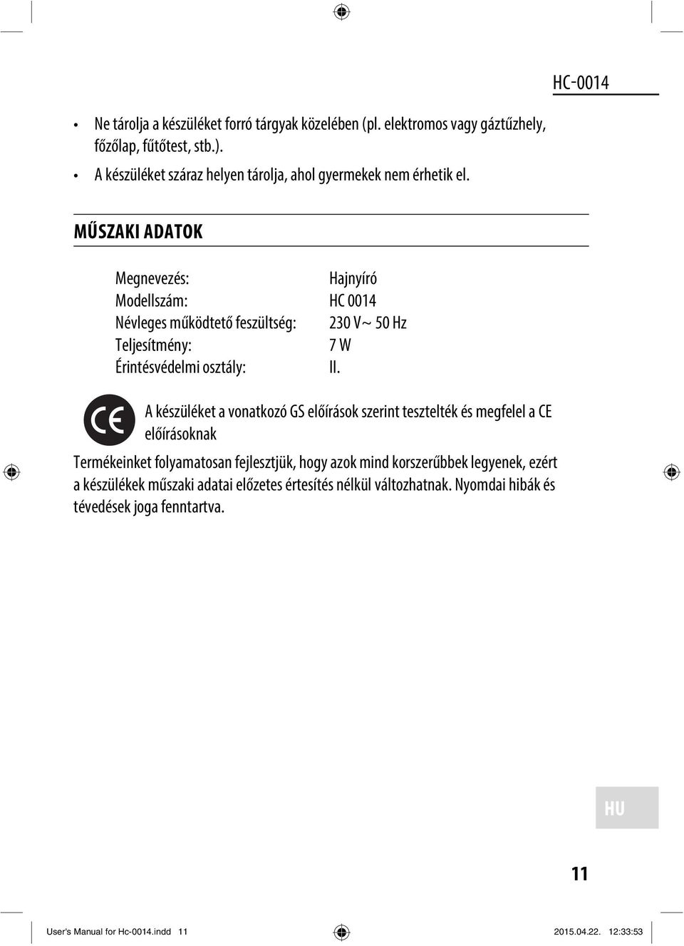 MŰSZAKI ADATOK Megnevezés: Hajnyíró Modellszám: HC 0014 Névleges működtető feszültség: 230 V~ 50 Hz Teljesítmény: 7 W Érintésvédelmi osztály: II.