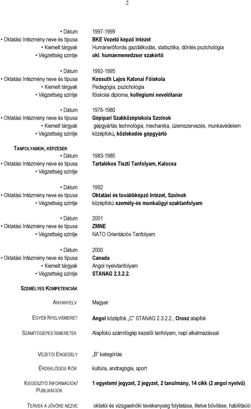 nevelőtanár Dátum 1976-1980 Oktatási Intézmény neve és típusa Gépipari Szakközépiskola Szolnok Kiemelt tárgyak gépgyártás technológia, mechanika, üzemszervezés, munkavédelem Végzettség szintje