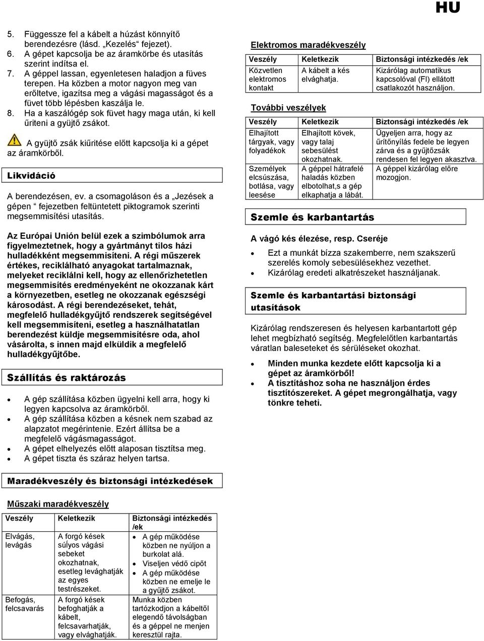 Ha a kaszálógép sok füvet hagy maga után, ki kell űriteni a gyüjtő zsákot. A gyüjtő zsák kiűritése előtt kapcsolja ki a gépet az áramkörből. Likvidáció A berendezésen, ev.