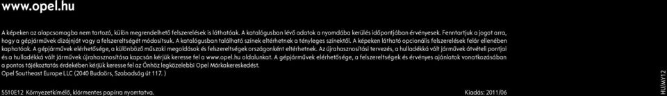 A képeken látható opcionális felszerelések felár ellenében kaphatóak. A gépjárművek elérhetősége, a különböző műszaki megoldások és felszereltségek országonként eltérhetnek.