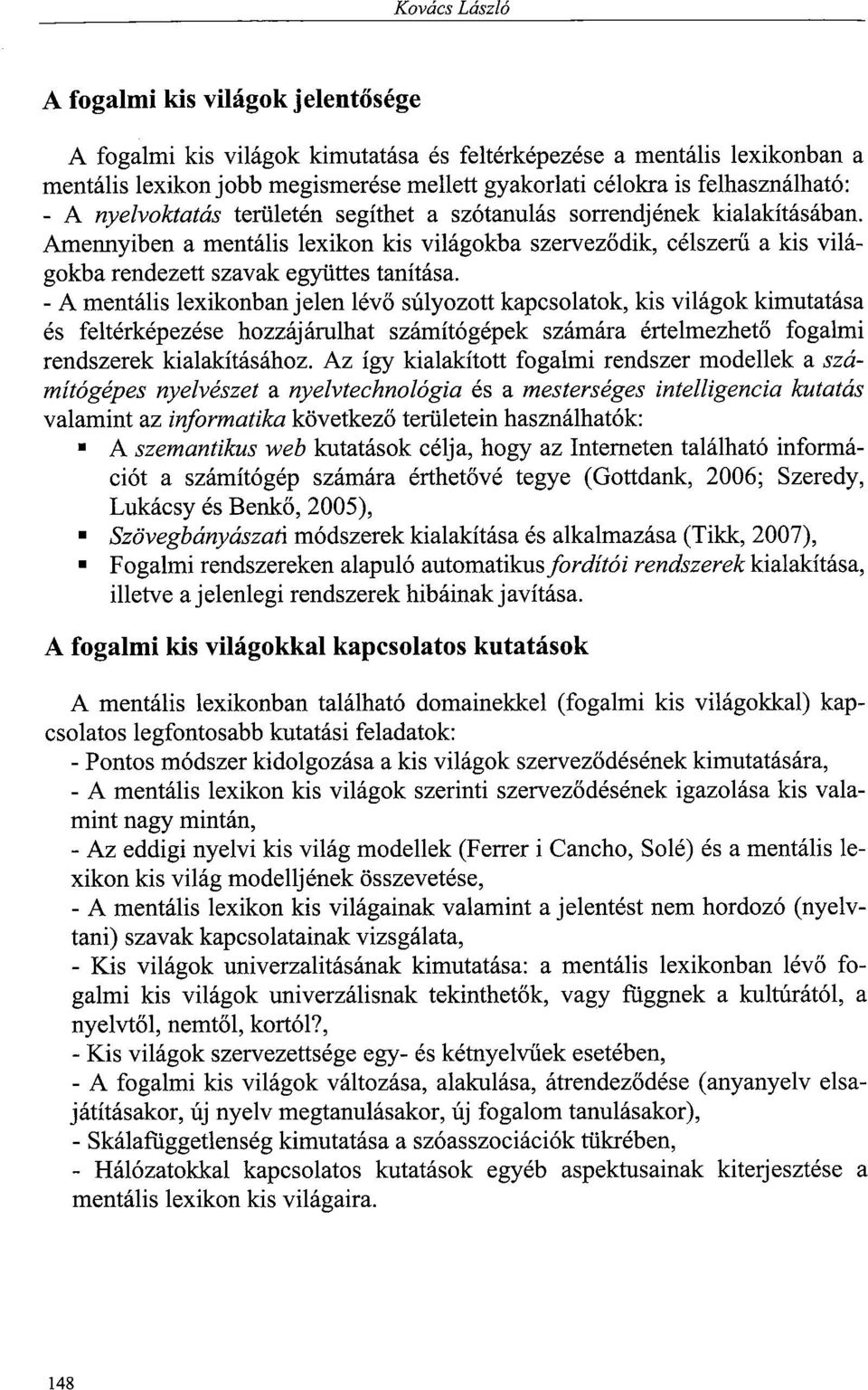 Amennyiben a mentális lexikon kis világokba szerveződik, célszerű a kis világokba rendezett szavak együttes tanítása.