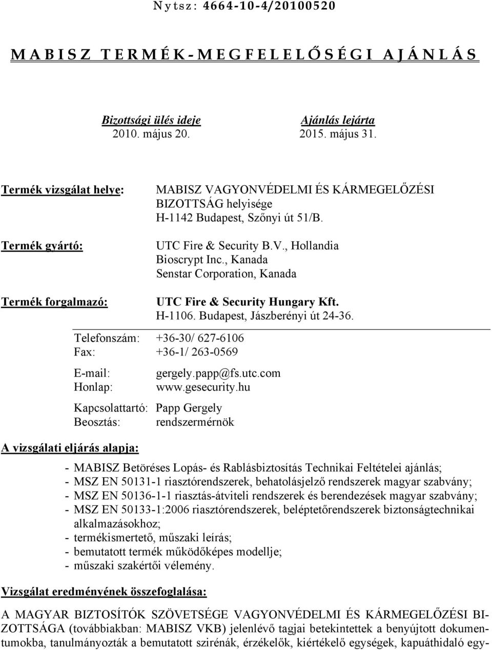 , Kanada Senstar Corporation, Kanada Termék forgalmazó: UTC Fire & Security Hungary Kft. H-1106. Budapest, Jászberényi út 24-36.