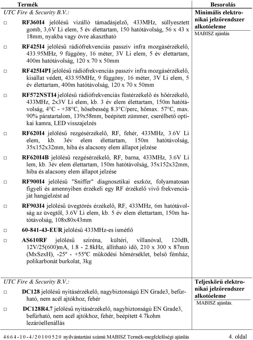 95MHz, 9 függöny, 16 méter, 3V Li elem, 5 év élettartam, 400m hatótávolság, 120 x 70 x 50mm RF425I4PI jelölésű rádiófrekvenciás passzív infra mozgásérzékelő, kisállat védett, 433.