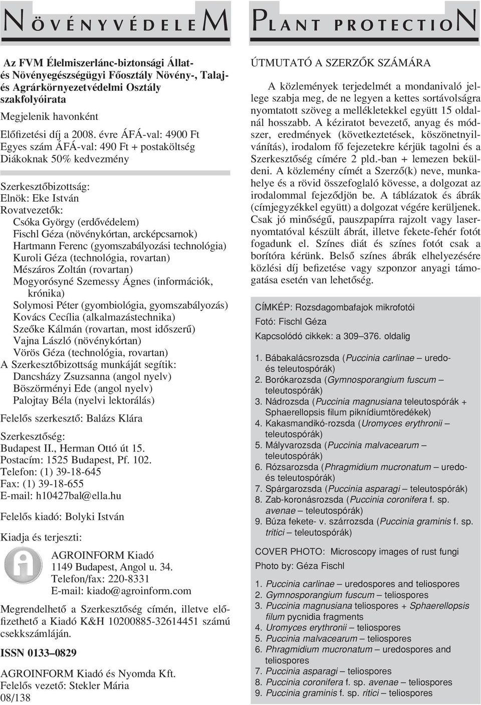 évre ÁFÁ-val: 4900 Ft Egyes szám ÁFÁ-val: 490 Ft + postaköltség Diákoknak 50% kedvezmény Szerkesztôbizottság: Elnök: Eke István Rovatvezetôk: Csóka György (erdôvédelem) Fischl Géza (növénykórtan,