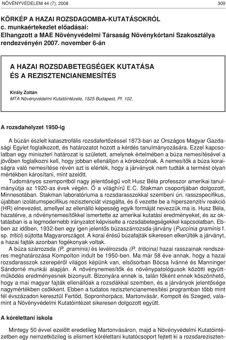 A rozsdahelyzet 1950-ig A búzán észlelt katasztrofális rozsdafertôzéssel 1873-ban az Országos Magyar Gazdasági Egylet foglalkozott, és határozatot hozott a kérdés tanulmányozására.