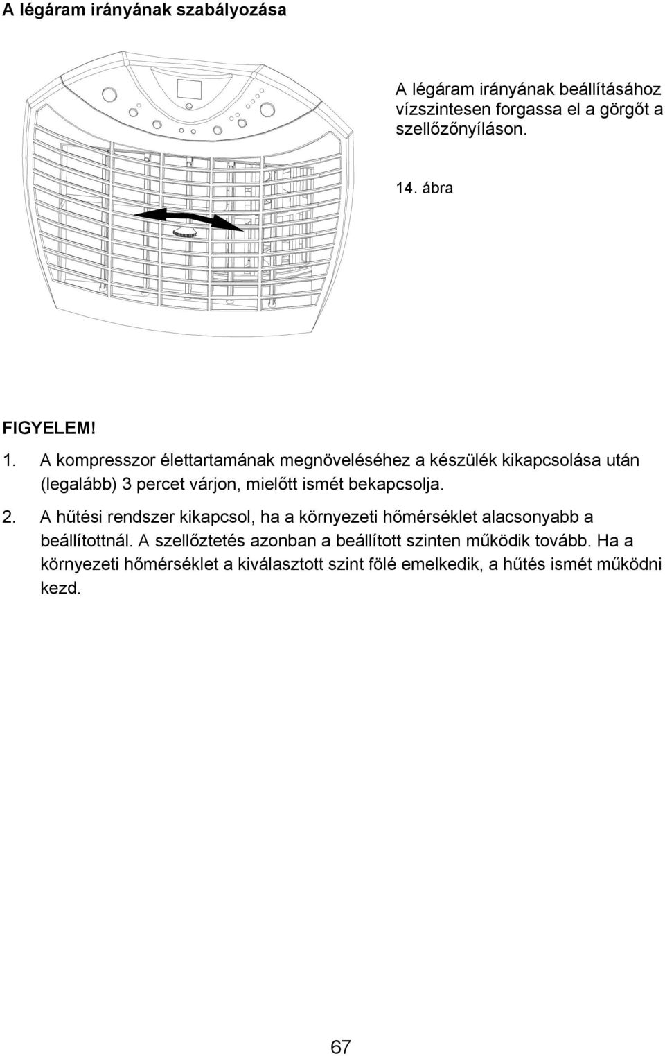 A kompresszor élettartamának megnöveléséhez a készülék kikapcsolása után (legalább) 3 percet várjon, mielőtt ismét bekapcsolja.