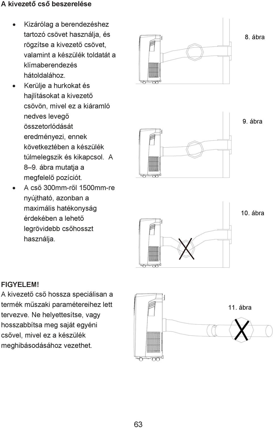 ábra mutatja a megfelelő pozíciót. A cső 300mm-ről 1500mm-re nyújtható, azonban a maximális hatékonyság érdekében a lehető legrövidebb csőhosszt használja. 8. ábra 9. ábra 10.