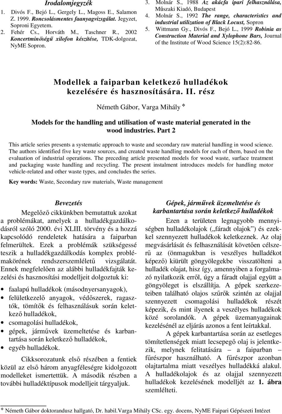 Wittmann Gy., Divós F., Bejó L., 1999 Robinia as Construction Material and Xylophone Bars, Journal of the Institute of Wood Science 15(2):82-86.