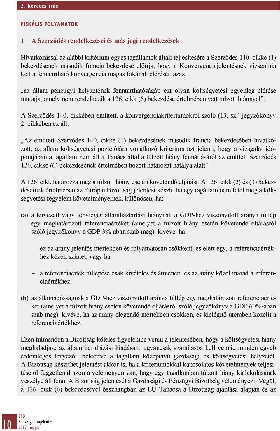 olyan költségvetési egyenleg elérése mutatja, amely nem rendelkezik a 126. cikk (6) bekezdése értelmében vett túlzott hiánnyal. A Szerződés 140.