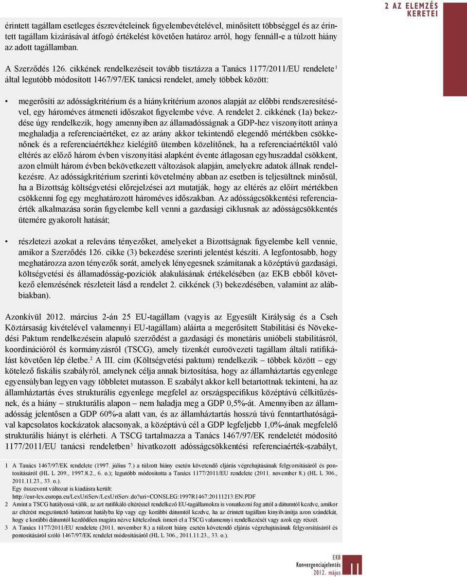 cikkének rendelkezéseit tovább tisztázza a Tanács 1177/2011/EU rendelete 1 által legutóbb módosított 1467/97/EK tanácsi rendelet, amely többek között: megerősíti az adósságkritérium és a