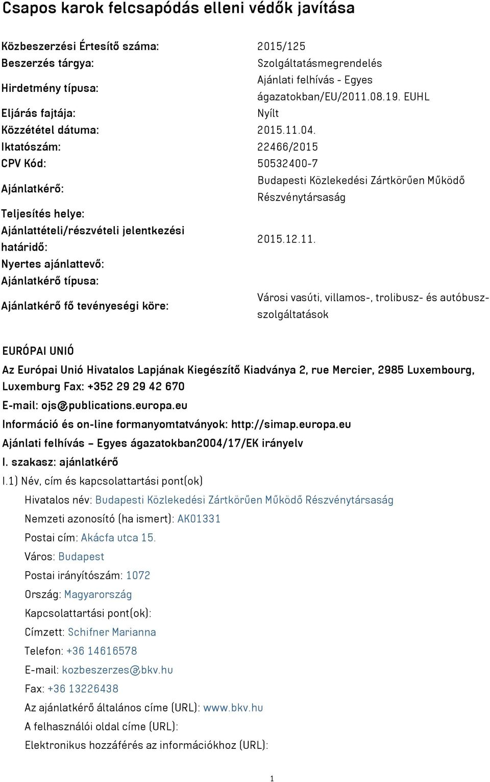 Iktatószám: 22466/2015 CPV Kód: 50532400-7 Ajánlatkérő: Budapesti Közlekedési Zártkörűen Működő Részvénytársaság Teljesítés helye: Ajánlattételi/részvételi jelentkezési határidő: 2015.12.11.