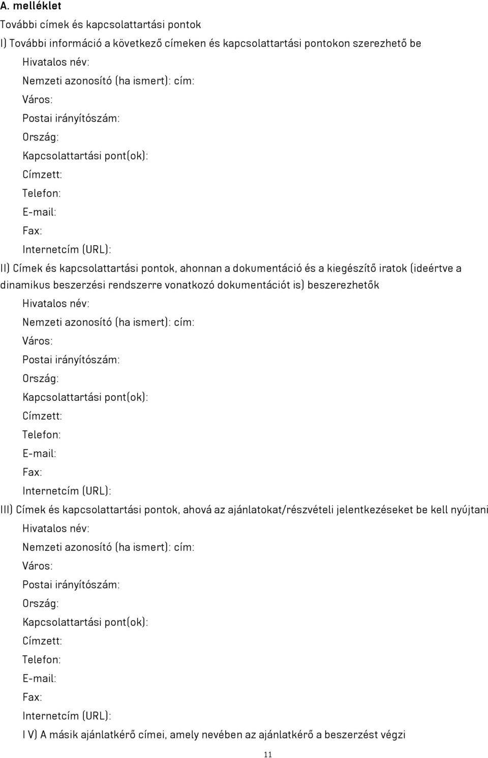 a dinamikus beszerzési rendszerre vonatkozó dokumentációt is) beszerezhetők Hivatalos név: Nemzeti azonosító (ha ismert): cím: Város: Postai irányítószám: Ország: Kapcsolattartási pont(ok): Címzett: