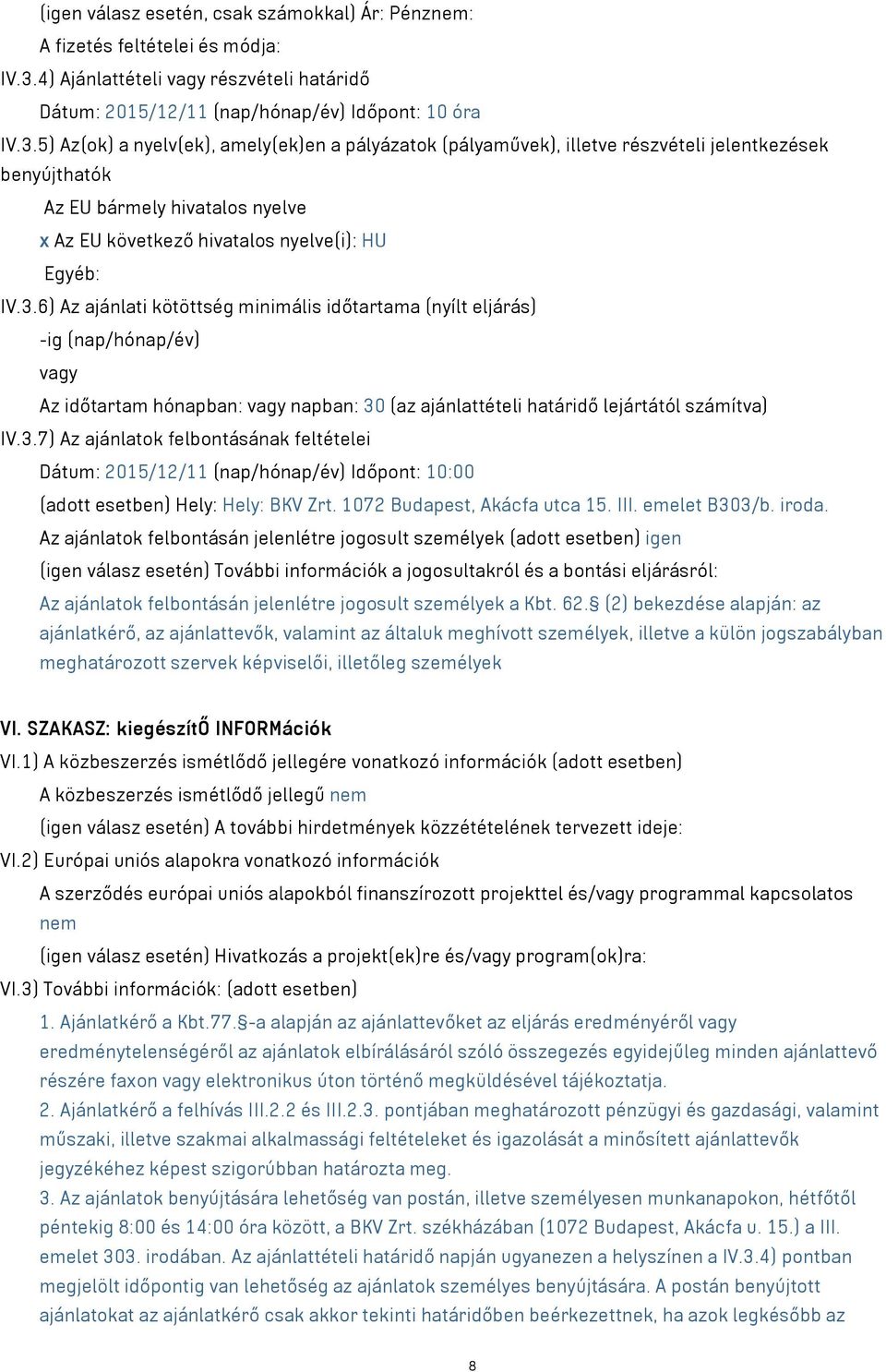 5) Az(ok) a nyelv(ek), amely(ek)en a pályázatok (pályaművek), illetve részvételi jelentkezések benyújthatók Az EU bármely hivatalos nyelve x Az EU következő hivatalos nyelve(i): HU Egyéb: IV.3.