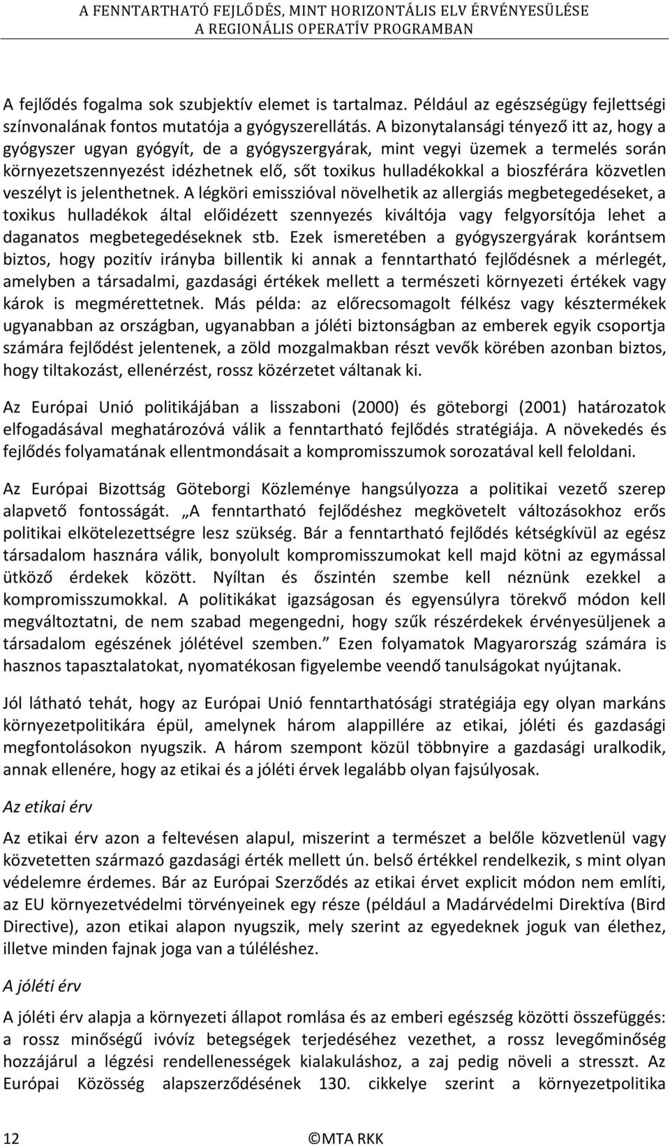 A bizonytalansági tényező itt az, hogy a gyógyszer ugyan gyógyít, de a gyógyszergyárak, mint vegyi üzemek a termelés során környezetszennyezést idézhetnek elő, sőt toikus hulladékokkal a bioszférára