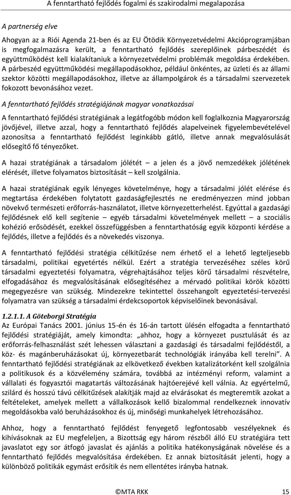 A párbeszéd együttműködési megállapodásokhoz, például önkéntes, az üzleti és az állami szektor közötti megállapodásokhoz, illetve az állampolgárok és a társadalmi szervezetek fokozott bevonásához